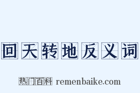 回天转地反义词是什么意思的图片